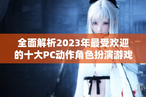 全面解析2023年最受欢迎的十大PC动作角色扮演游戏