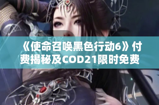 《使命召唤黑色行动6》付费揭秘及COD21限时免费玩攻略大全