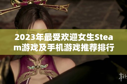 2023年最受欢迎女生Steam游戏及手机游戏推荐排行榜
