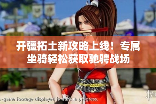 开疆拓土新攻略上线！专属坐骑轻松获取驰骋战场
