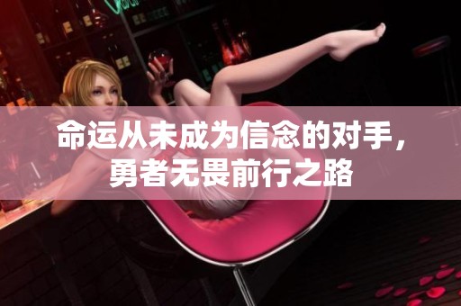 命运从未成为信念的对手，勇者无畏前行之路