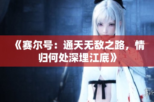《赛尔号：通天无敌之路，情归何处深埋江底》