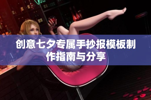 创意七夕专属手抄报模板制作指南与分享