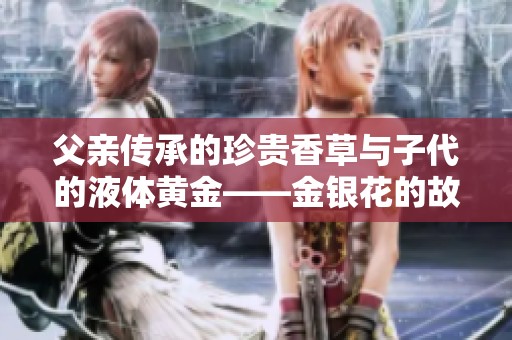 父亲传承的珍贵香草与子代的液体黄金——金银花的故事