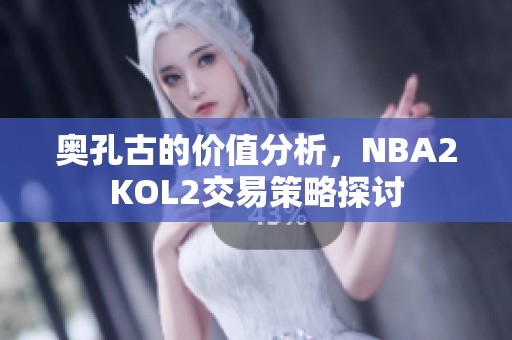 奥孔古的价值分析，NBA2KOL2交易策略探讨