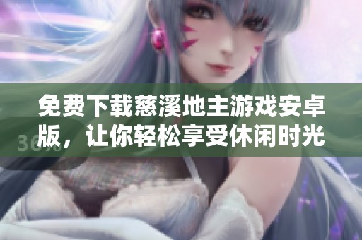 免费下载慈溪地主游戏安卓版，让你轻松享受休闲时光