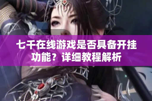 七千在线游戏是否具备开挂功能？详细教程解析