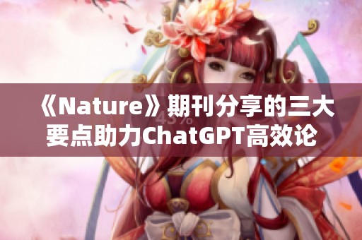 《Nature》期刊分享的三大要点助力ChatGPT高效论文写作技巧