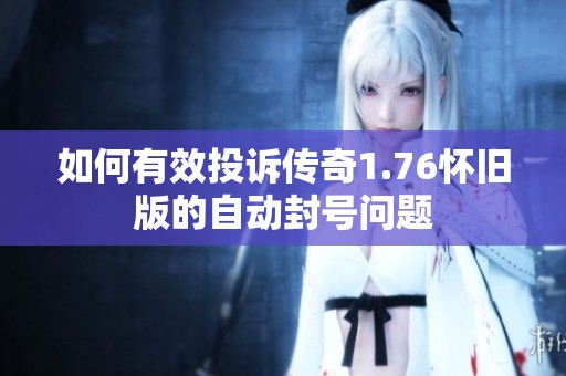 如何有效投诉传奇1.76怀旧版的自动封号问题