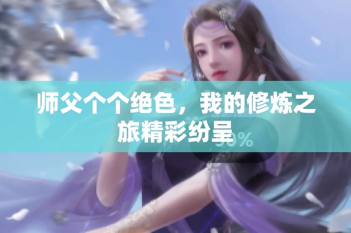 师父个个绝色，我的修炼之旅精彩纷呈