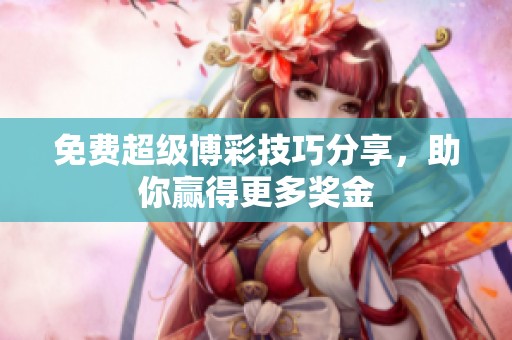 免费超级博彩技巧分享，助你赢得更多奖金