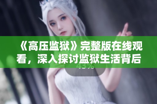 《高压监狱》完整版在线观看，深入探讨监狱生活背后的故事