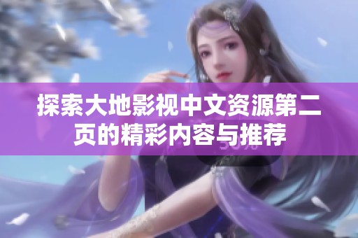 探索大地影视中文资源第二页的精彩内容与推荐