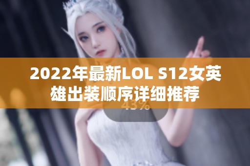2022年最新LOL S12女英雄出装顺序详细推荐