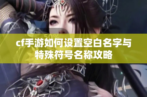 cf手游如何设置空白名字与特殊符号名称攻略