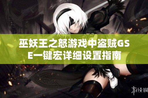 巫妖王之怒游戏中盗贼GSE一键宏详细设置指南