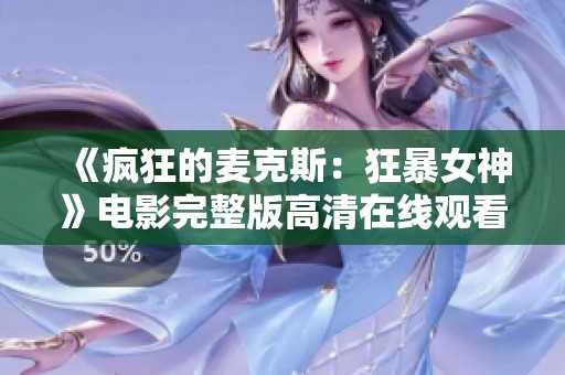 《疯狂的麦克斯：狂暴女神》电影完整版高清在线观看推荐