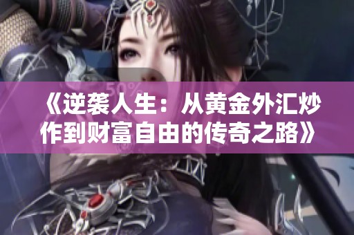 《逆袭人生：从黄金外汇炒作到财富自由的传奇之路》
