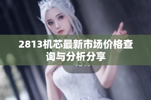 2813机芯最新市场价格查询与分析分享