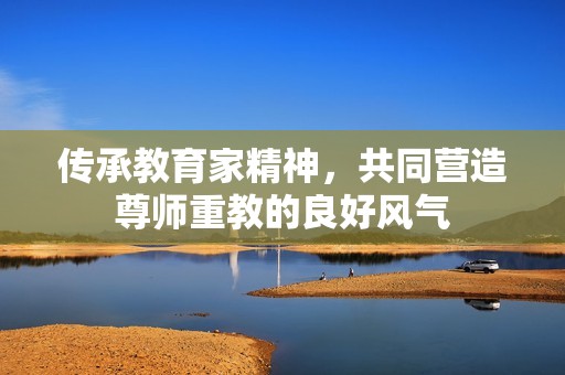 传承教育家精神，共同营造尊师重教的良好风气