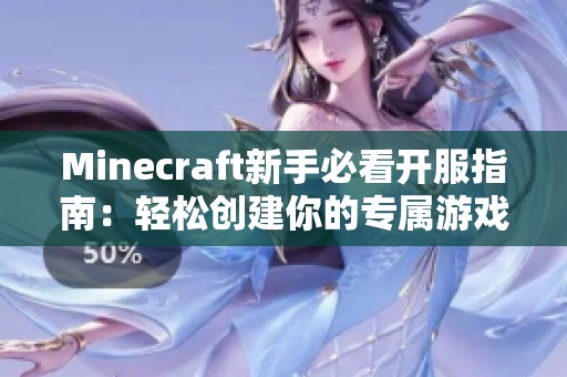 Minecraft新手必看开服指南：轻松创建你的专属游戏天地