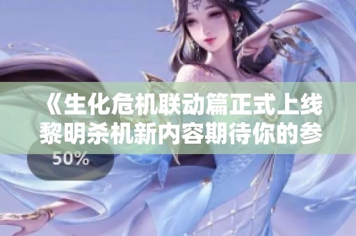 《生化危机联动篇正式上线 黎明杀机新内容期待你的参与》