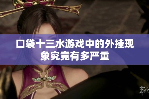 口袋十三水游戏中的外挂现象究竟有多严重