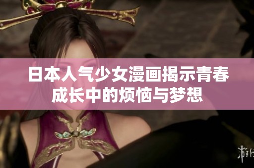 日本人气少女漫画揭示青春成长中的烦恼与梦想