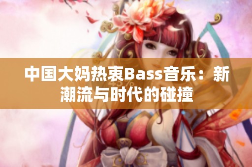 中国大妈热衷Bass音乐：新潮流与时代的碰撞