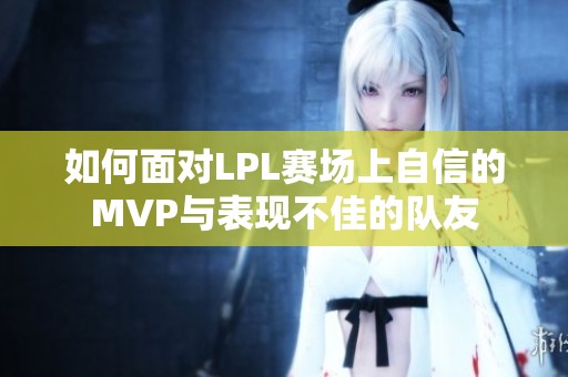 如何面对LPL赛场上自信的MVP与表现不佳的队友