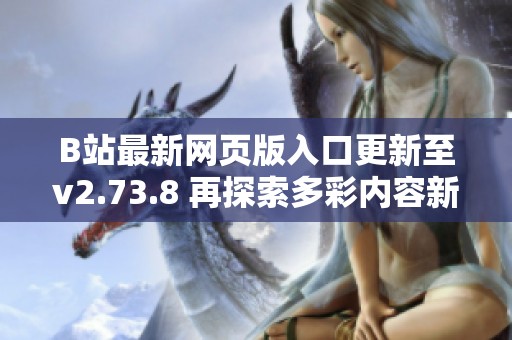 B站最新网页版入口更新至v2.73.8 再探索多彩内容新体验