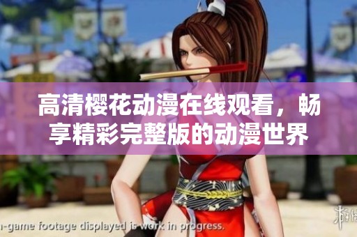 高清樱花动漫在线观看，畅享精彩完整版的动漫世界