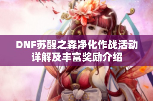 DNF苏醒之森净化作战活动详解及丰富奖励介绍