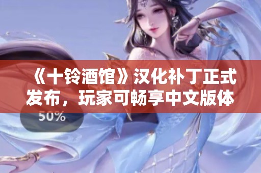 《十铃酒馆》汉化补丁正式发布，玩家可畅享中文版体验