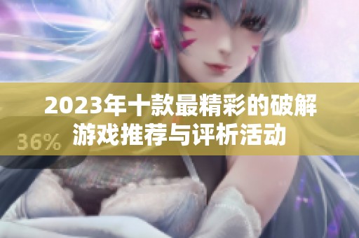 2023年十款最精彩的破解游戏推荐与评析活动