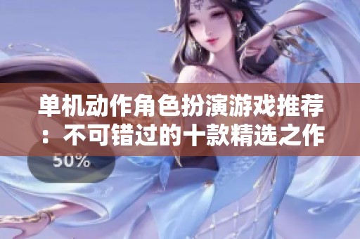 单机动作角色扮演游戏推荐：不可错过的十款精选之作