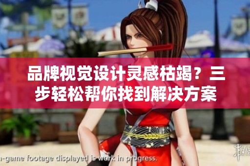 品牌视觉设计灵感枯竭？三步轻松帮你找到解决方案