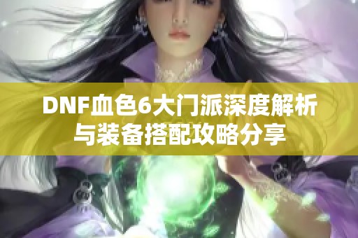 DNF血色6大门派深度解析与装备搭配攻略分享
