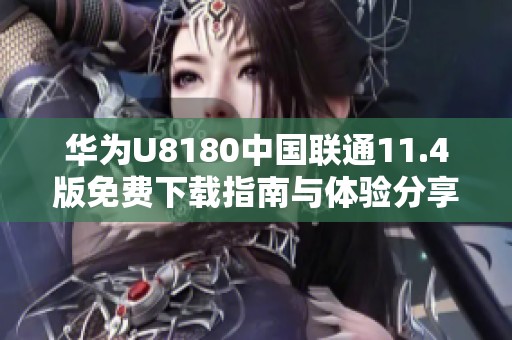 华为U8180中国联通11.4版免费下载指南与体验分享