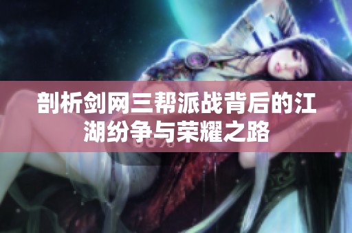 剖析剑网三帮派战背后的江湖纷争与荣耀之路