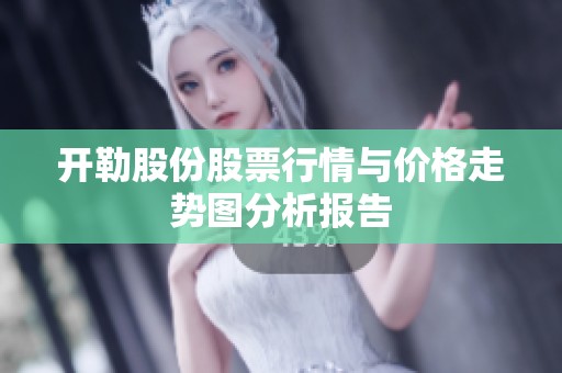 开勒股份股票行情与价格走势图分析报告