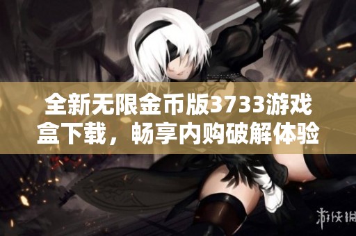 全新无限金币版3733游戏盒下载，畅享内购破解体验