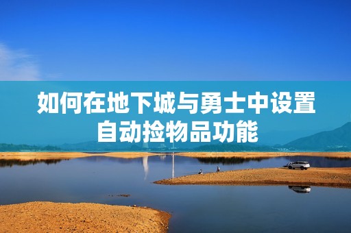 如何在地下城与勇士中设置自动捡物品功能