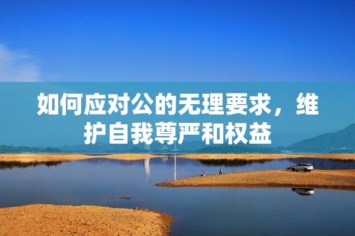 如何应对公的无理要求，维护自我尊严和权益