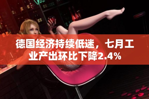 德国经济持续低迷，七月工业产出环比下降2.4%