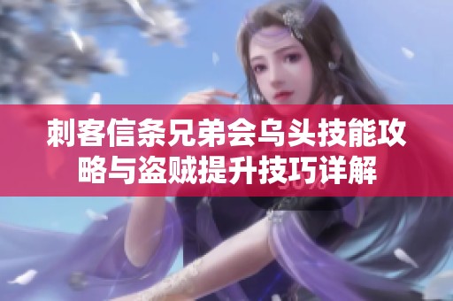 刺客信条兄弟会乌头技能攻略与盗贼提升技巧详解