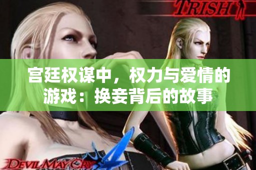 宫廷权谋中，权力与爱情的游戏：换妾背后的故事