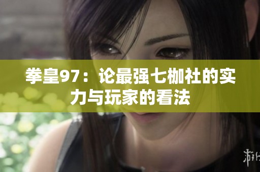 拳皇97：论最强七枷社的实力与玩家的看法