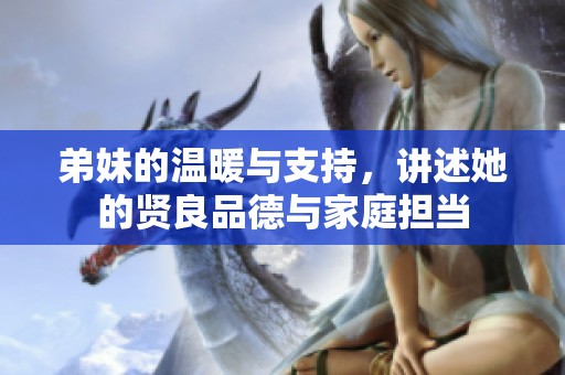 弟妹的温暖与支持，讲述她的贤良品德与家庭担当