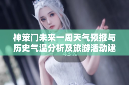 神策门未来一周天气预报与历史气温分析及旅游活动建议